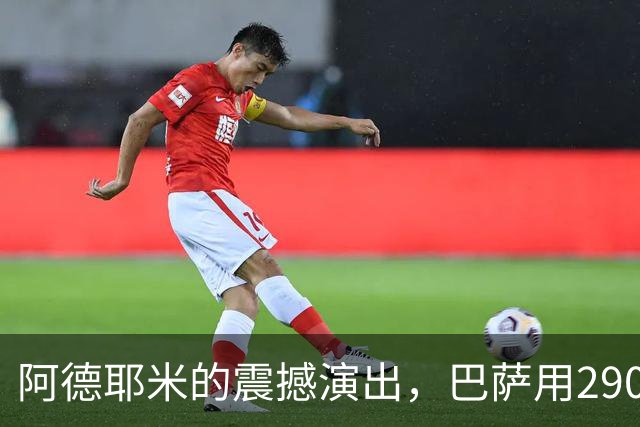 阿德耶米的震撼演出，巴萨用2900万买到宝！